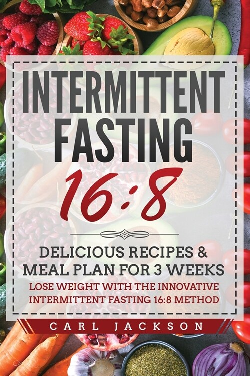 Intermittent Fasting 16/8: Delicious Recipes and Meal Plan for 3 Weeks. Lose Weight with the Innovative Intermittent Fasting 16/8 Method (Paperback)