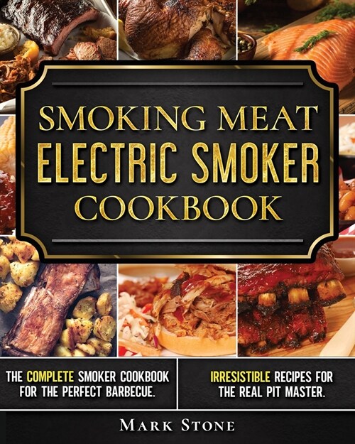 Smoking Meat: The Ultimate Smoker Cookbook for Real Pitmasters. Irresistible Recipes for Your Electric Smoker (Paperback)