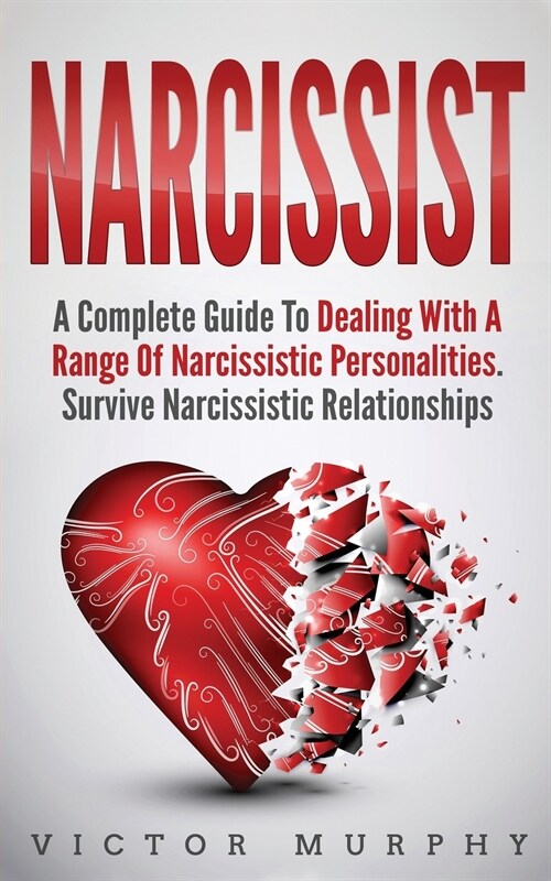 Narcissist: A Complete Guide to Dealing with a Range of Narcissistic Personalities. Survive Narcissistic Relationship (Paperback)