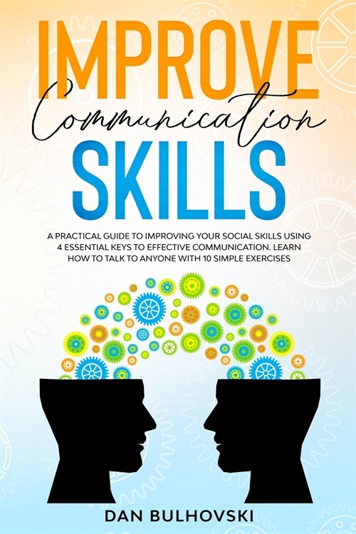 Improve Communication Skills: A Practical Guide to Improving Your Social Skills Using 4 Essential Keys to Effective Communication. Learn How to T al (Paperback)
