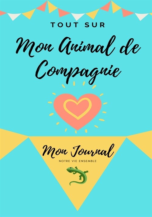Tout Sur Mon Animal de Compagnie: Mon Journal - Notre Vie Ensemble (Paperback)