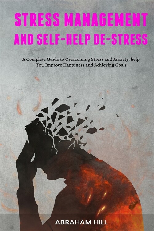 Stress Management and Self-Help De-stress: A Complete Guide to Overcoming Stress and Anxiety, help You Improve Happiness and Achieving Goals (Paperback)