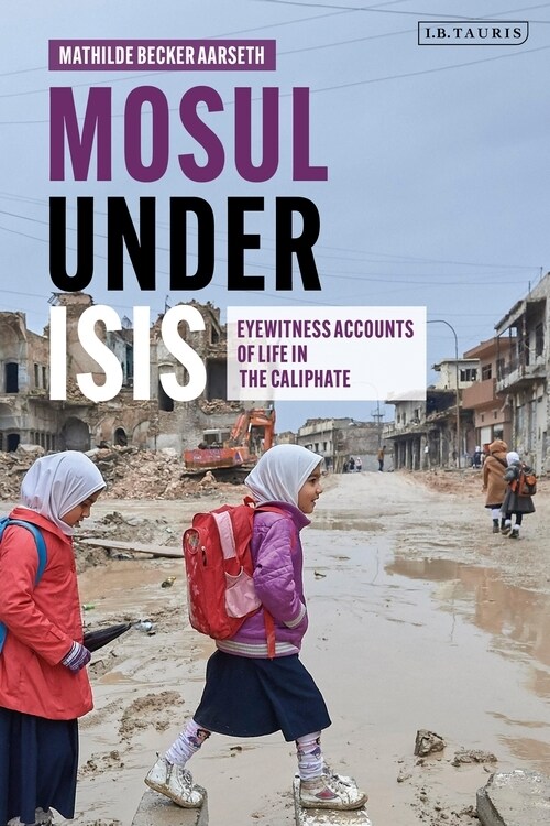 Mosul under ISIS : Eyewitness Accounts of Life in the Caliphate (Paperback)
