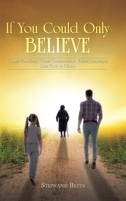 If You Could Only Believe: Three Families, Three Generations, Three Journeys, One Path to Christ (Hardcover)