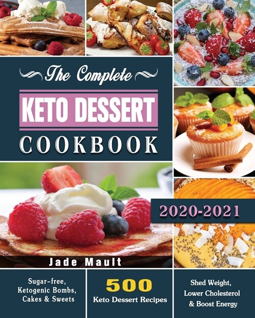 The Complete Keto Dessert Cookbook 2020: 500 Keto Dessert Recipes to Shed Weight, Lower Cholesterol & Boost Energy ( Sugar-free, Ketogenic Bombs, Cake (Paperback)