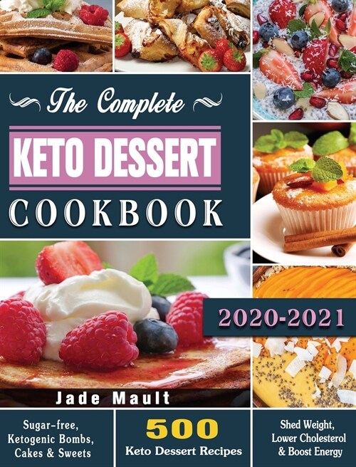 The Complete Keto Dessert Cookbook 2020: 500 Keto Dessert Recipes to Shed Weight, Lower Cholesterol & Boost Energy ( Sugar-free, Ketogenic Bombs, Cake (Hardcover)