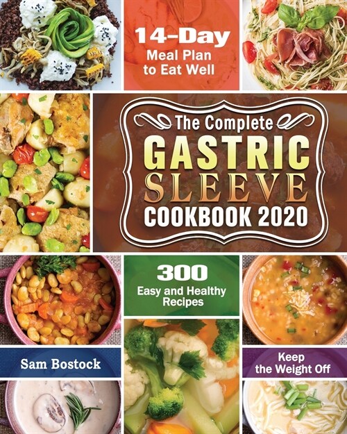 The Complete Gastric Sleeve Cookbook 2020-2021: 300 Easy and Healthy Recipes with A 14-Day Meal Plan to Eat Well & Keep the Weight Off (Paperback)