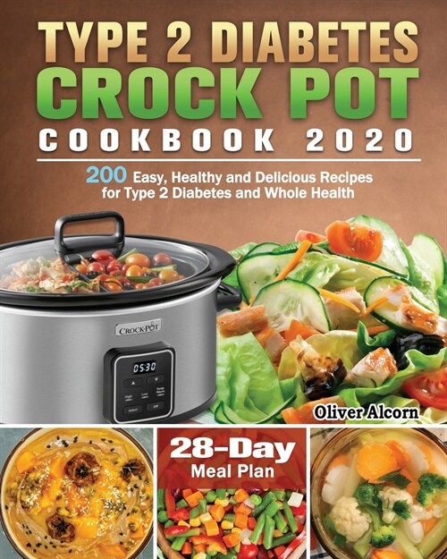 Type 2 Diabetes Crock Pot Cookbook 2020: 200 Easy, Healthy and Delicious Recipes for Type 2 Diabetes and Whole Health ( 28-Day Meal Plan ) (Paperback)