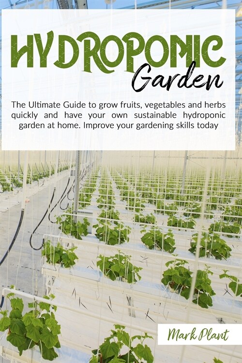Hydroponics Garden: The Ultimate Guide To Grow Fruits, Vegetables And Herbs Quickly And Have Your Own Sustainable Hydroponic Garden At Hom (Paperback)