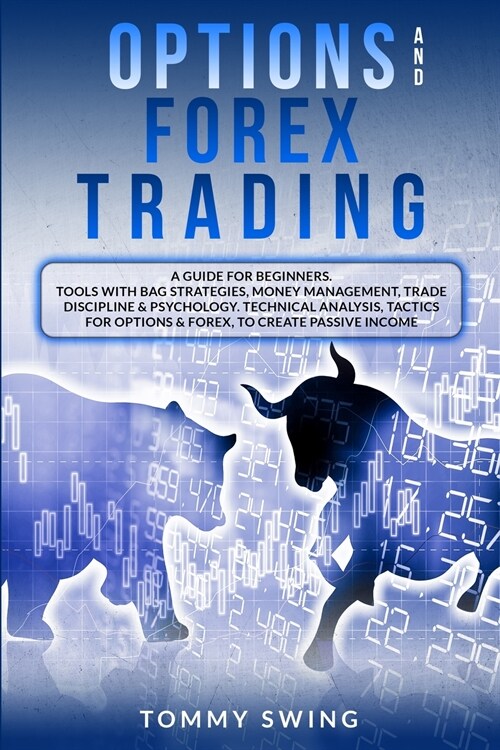 Options and Forex Trading: A Guide For Beginners. Tools With Bag Strategies, Money Management, Trade Discipline and Psychology. Technical Analysi (Paperback)