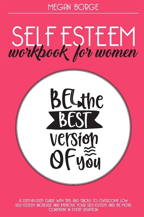 Self Esteem Workbook for Women: A step-by-step guide with tips and tricks to overcome low self-esteem, increase and improve your self-esteem, and be m (Paperback)