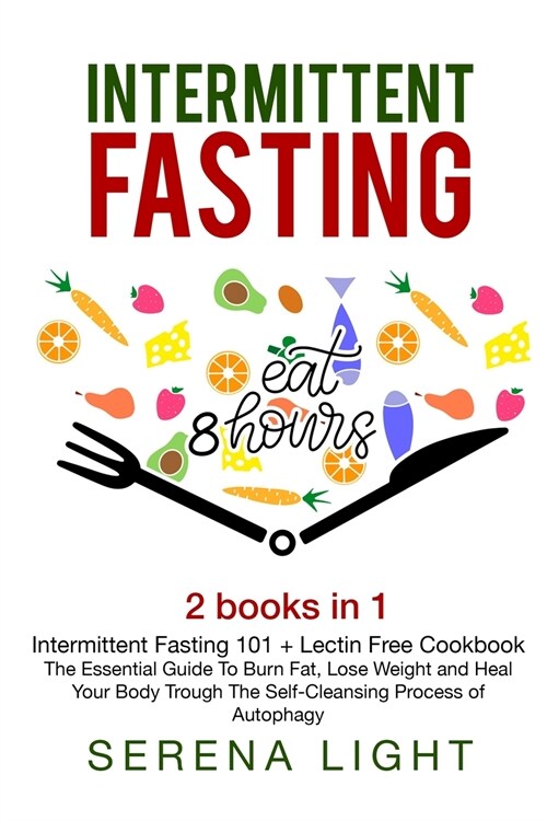 Intermittent Fasting: - Intermittent Fasting 101 + Lectin Free Cookbook: The essential guide to burn fat, lose weight and Heal Your Body Thr (Paperback)