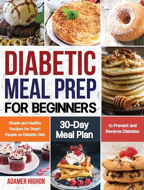 Diabetic Meal Prep for Beginners: Simple and Healthy Recipes for Smart People on Diabetic Diet 30-Day Meal Plan to Prevent and Reverse Diabetes (Hardcover)