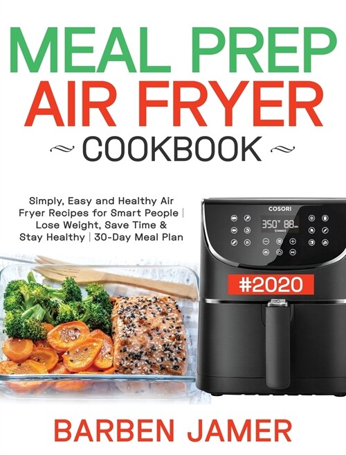Meal Prep Air Fryer Cookbook #2020: Simply, Easy and Healthy Air Fryer Recipes for Smart People Lose Weight, Save Time & Stay Healthy 30-Day Meal Plan (Hardcover)