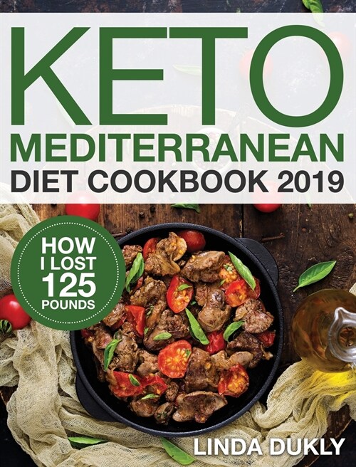 Keto Mediterranean Diet Cookbook 2019: How I Lost 125 Pounds (Hardcover)