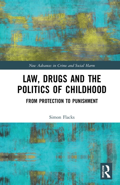 Law, Drugs and the Politics of Childhood : From Protection to Punishment (Hardcover)
