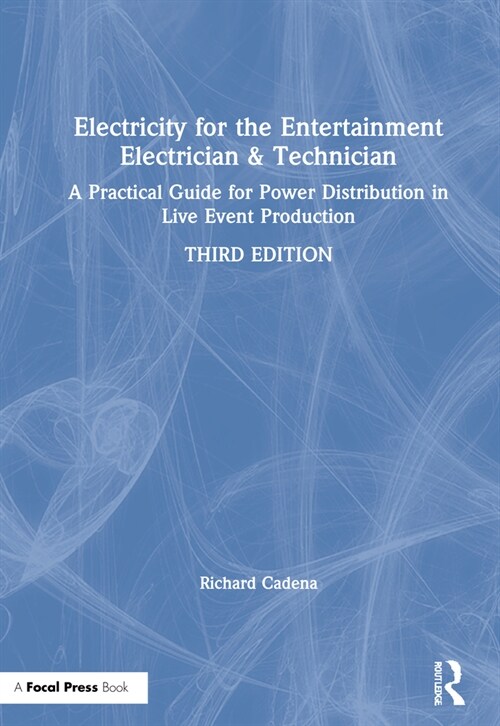 Electricity for the Entertainment Electrician & Technician : A Practical Guide for Power Distribution in Live Event Production (Hardcover, 3 ed)