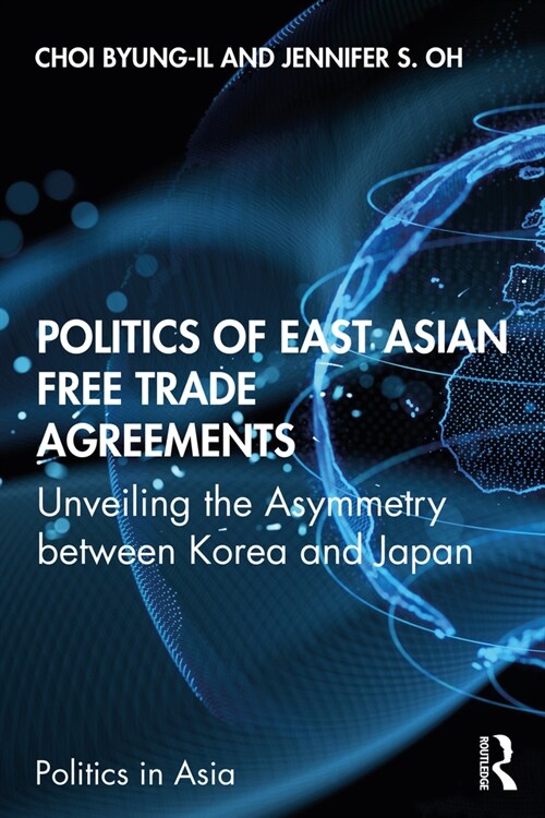 Politics of East Asian Free Trade Agreements : Unveiling the Asymmetry between Korea and Japan (Paperback)