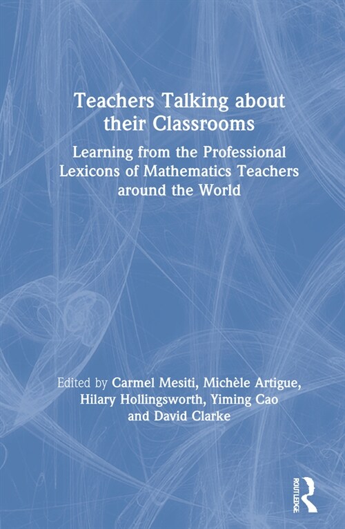 Teachers Talking about their Classrooms : Learning from the Professional Lexicons of Mathematics Teachers around the World (Hardcover)