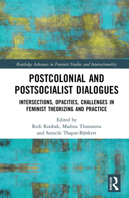 Postcolonial and Postsocialist Dialogues : Intersections, Opacities, Challenges in Feminist Theorizing and Practice (Hardcover)