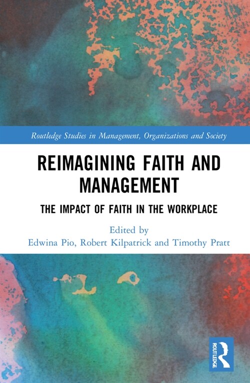 Reimagining Faith and Management : The Impact of Faith in the Workplace (Hardcover)