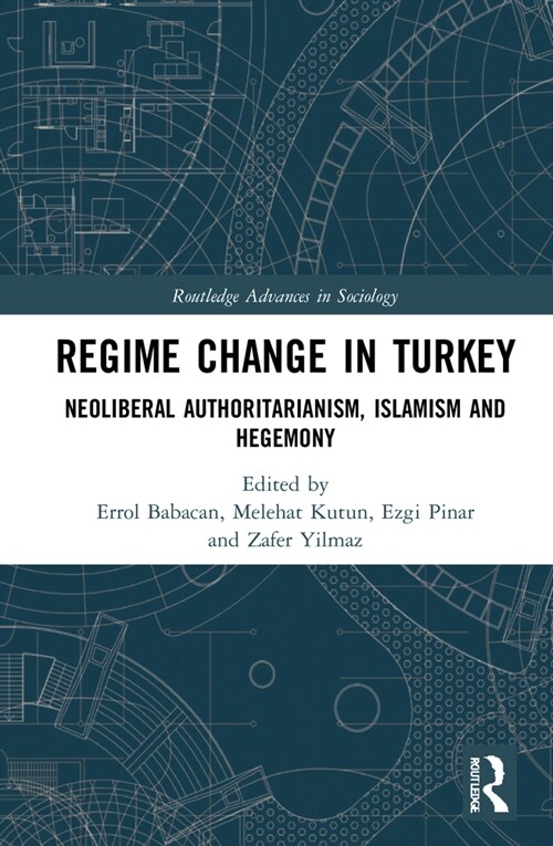 Regime Change in Turkey : Neoliberal Authoritarianism, Islamism and Hegemony (Hardcover)