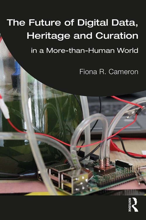 The Future of Digital Data, Heritage and Curation : in a More-than-Human World (Paperback)