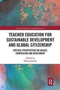 Teacher Education for Sustainable Development and Global Citizenship : Critical Perspectives on Values, Curriculum and Assessment (Paperback)