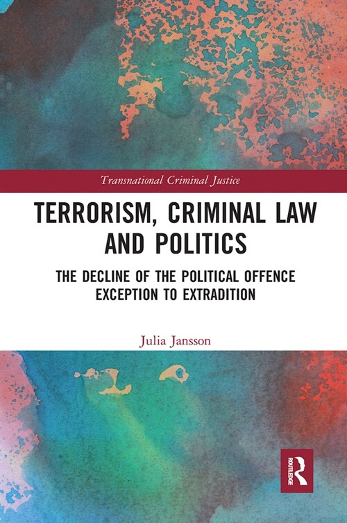 Terrorism, Criminal Law and Politics : The Decline of the Political Offence Exception to Extradition (Paperback)