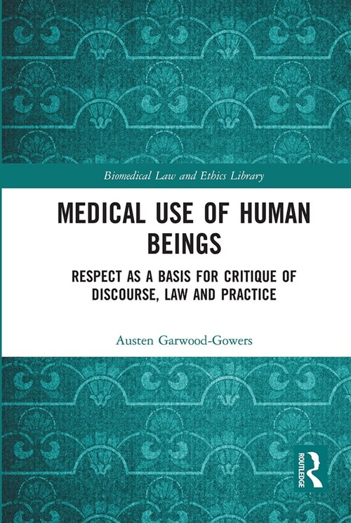 Medical Use of Human Beings : Respect as a Basis for Critique of Discourse, Law and Practice (Paperback)