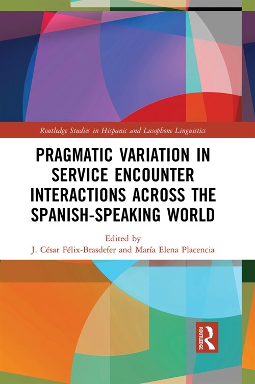 Pragmatic Variation in Service Encounter Interactions across the Spanish-Speaking World (Paperback, 1)