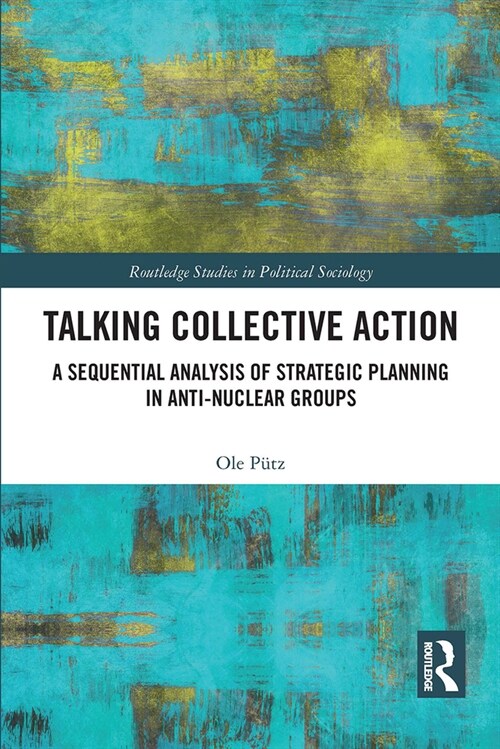 Talking Collective Action : A Sequential Analysis of Strategic Planning in Anti-Nuclear Groups (Paperback)