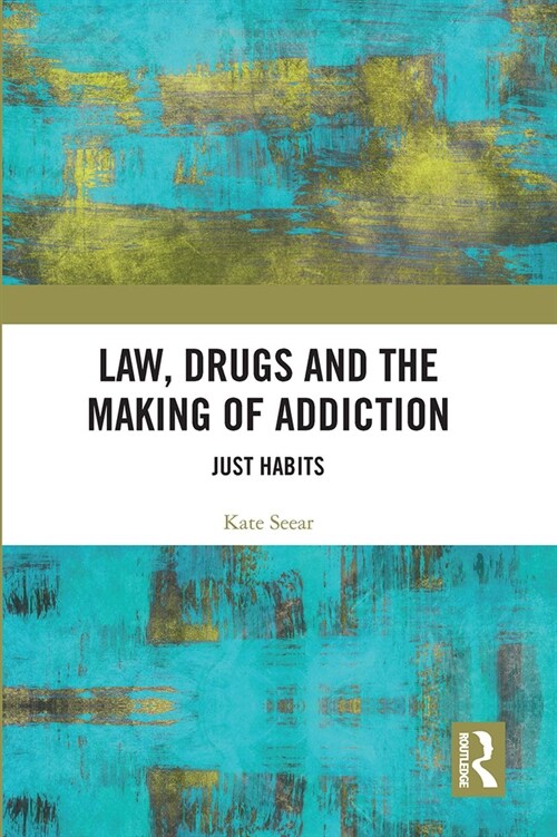 Law, Drugs and the Making of Addiction : Just Habits (Paperback)