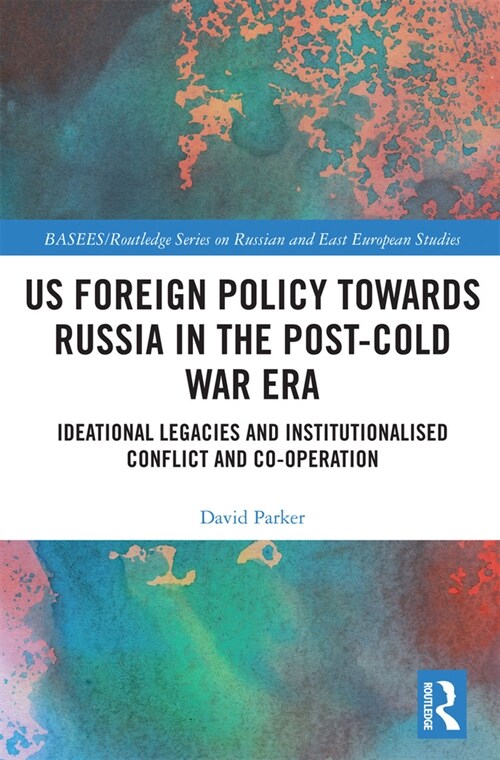 US Foreign Policy Towards Russia in the Post-Cold War Era : Ideational Legacies and Institutionalised Conflict and Co-operation (Paperback)