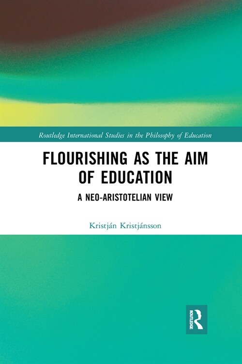 Flourishing as the Aim of Education : A Neo-Aristotelian View (Paperback)