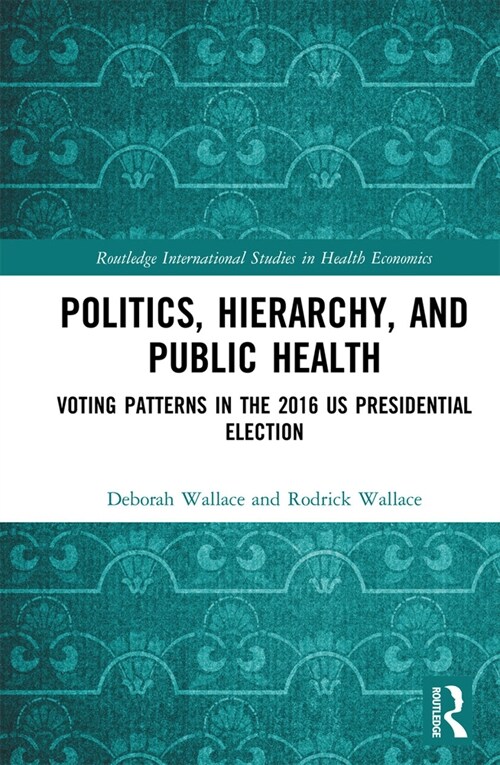 Politics, Hierarchy, and Public Health : Voting Patterns in the 2016 US Presidential Election (Paperback)