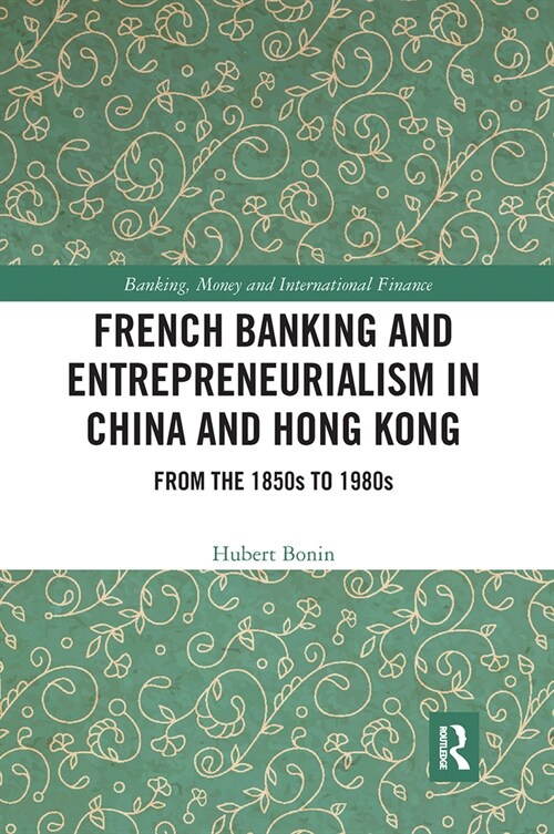 French Banking and Entrepreneurialism in China and Hong Kong : From the 1850s to 1980s (Paperback)