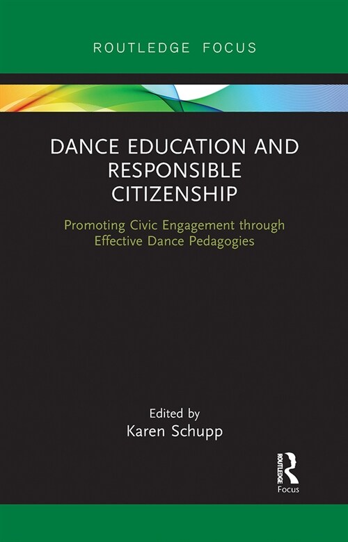 Dance Education and Responsible Citizenship : Promoting Civic Engagement through Effective Dance Pedagogies (Paperback)