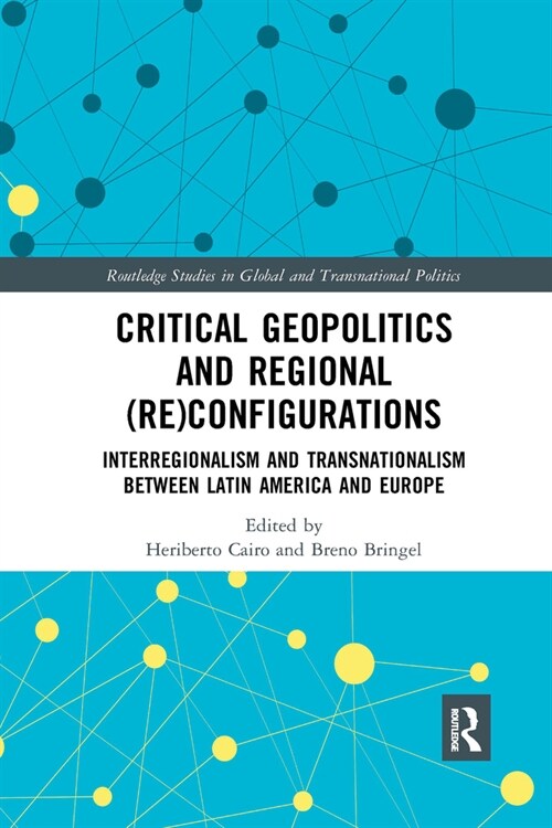 Critical Geopolitics and Regional (Re)Configurations : Interregionalism and Transnationalism Between Latin America and Europe (Paperback)