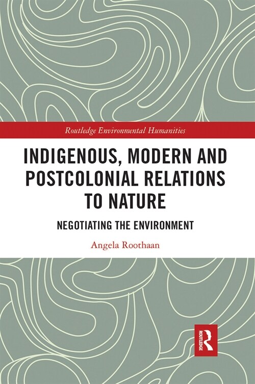 Indigenous, Modern and Postcolonial Relations to Nature : Negotiating the Environment (Paperback)