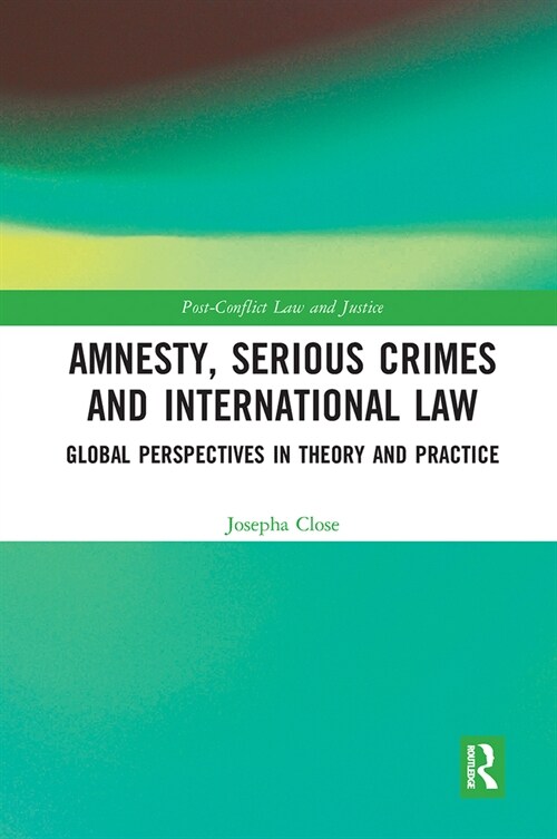 Amnesty, Serious Crimes and International Law : Global Perspectives in Theory and Practice (Paperback)