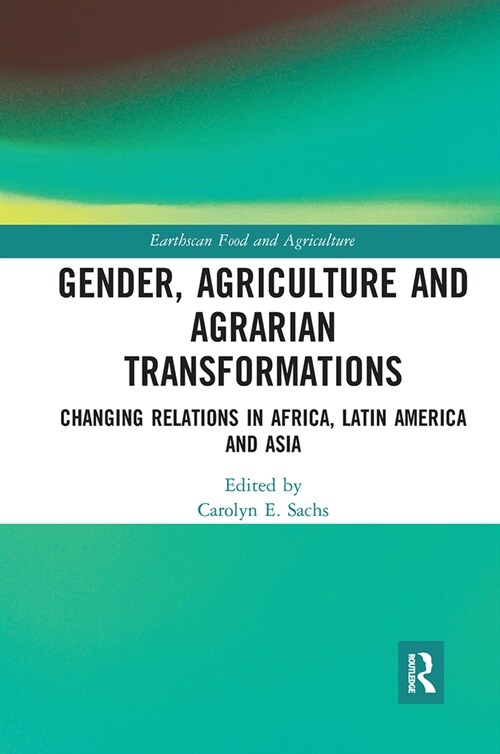 Gender, Agriculture and Agrarian Transformations : Changing Relations in Africa, Latin America and Asia (Paperback)