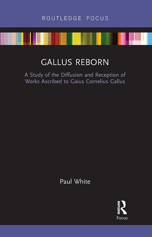 Gallus Reborn : A Study of the Diffusion and Reception of Works Ascribed to Gaius Cornelius Gallus (Paperback)