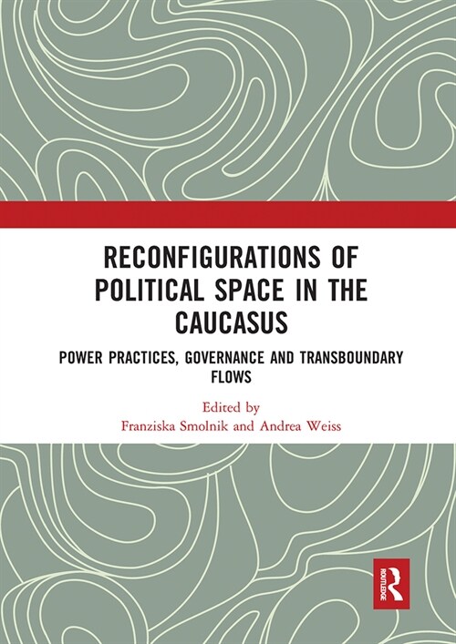 Reconfigurations of Political Space in the Caucasus : Power Practices, Governance and Transboundary Flows (Paperback)