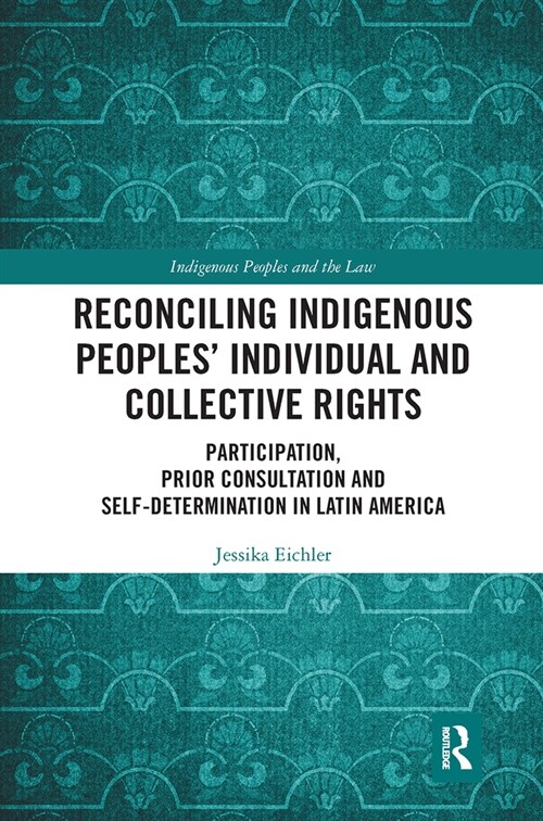 Reconciling Indigenous Peoples Individual and Collective Rights : Participation, Prior Consultation and Self-Determination in Latin America (Paperback)