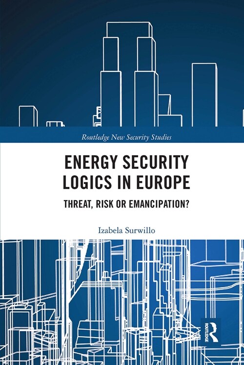 Energy Security Logics in Europe : Threat, Risk or Emancipation? (Paperback)