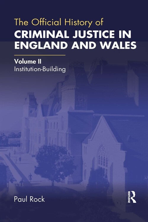 The Official History of Criminal Justice in England and Wales : Volume II: Institution-Building (Paperback)