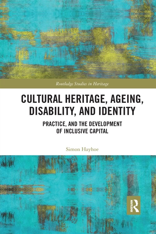 Cultural Heritage, Ageing, Disability, and Identity : Practice, and the development of inclusive capital (Paperback)