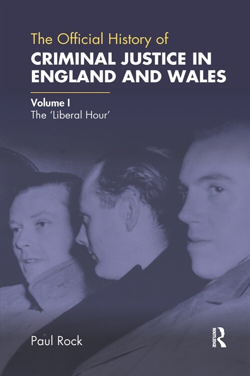 The Official History of Criminal Justice in England and Wales : Volume I: The Liberal Hour (Paperback)