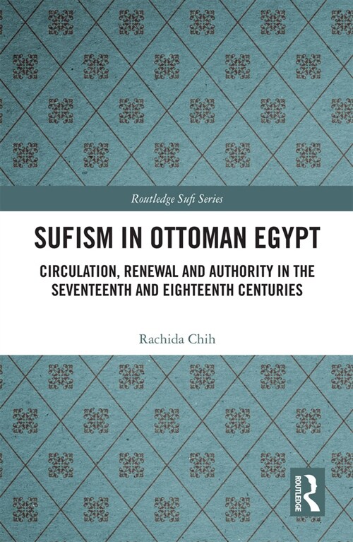 Sufism in Ottoman Egypt : Circulation, Renewal and Authority in the Seventeenth and Eighteenth Centuries (Paperback)